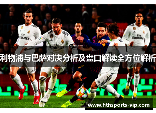 利物浦与巴萨对决分析及盘口解读全方位解析